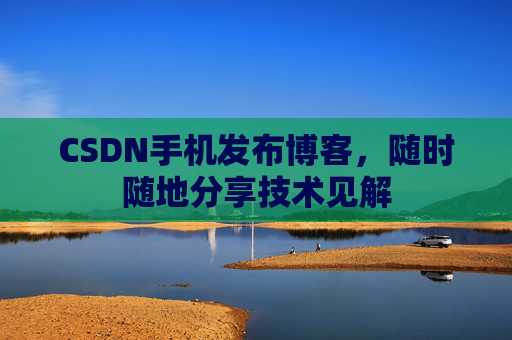 CSDN手机发布博客，随时随地分享技术见解