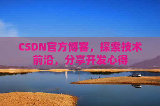 CSDN官方博客，探索技术前沿，分享开发心得