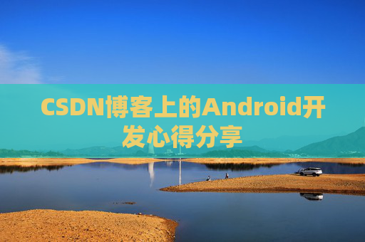 CSDN博客上的Android开发心得分享
